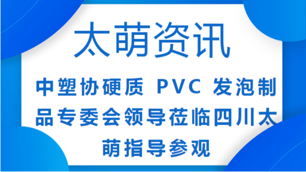 【太萌資訊】中塑協(xié)一行蒞臨四川太萌，見證卓越品質(zhì)與使命擔(dān)當(dāng)